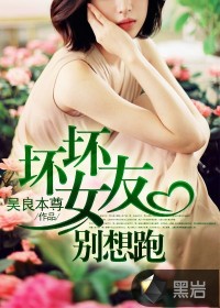 坏坏女友别想跑