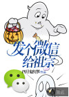 发个微信给祖宗