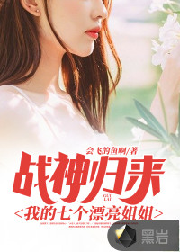 戰(zhàn)神歸來：我的七個漂亮姐姐