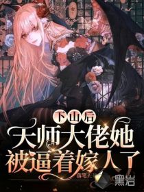 下山后，天師大佬她被逼著嫁人了