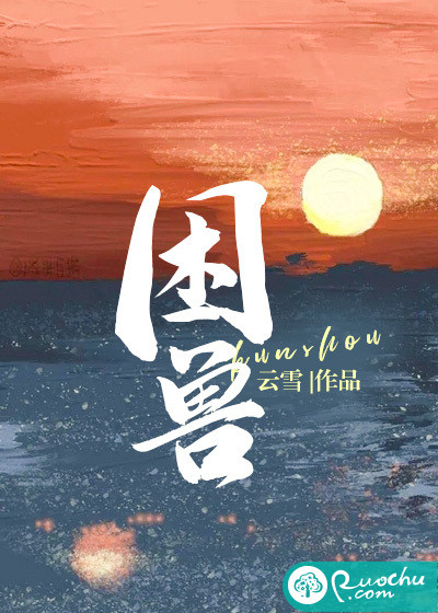 困兽已更247章节 489774字雲雪的评论加载中.