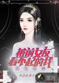 被前女友看不起的我其實是神