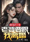 修仙歸來(lái)老婆要跟我離婚