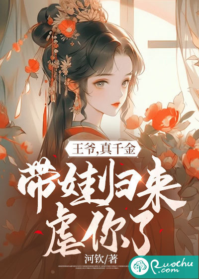 王爷，真千金带娃归来虐你了
