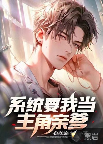 系统要我当主角亲爹最新章节_毛绒绒的小发卡作品_现代小说_黑岩网