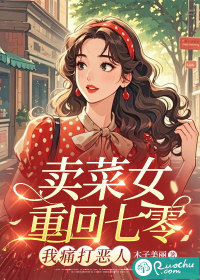 卖菜女重回七零，我痛打恶人